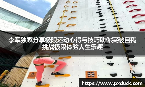 李军独家分享极限运动心得与技巧助你突破自我挑战极限体验人生乐趣